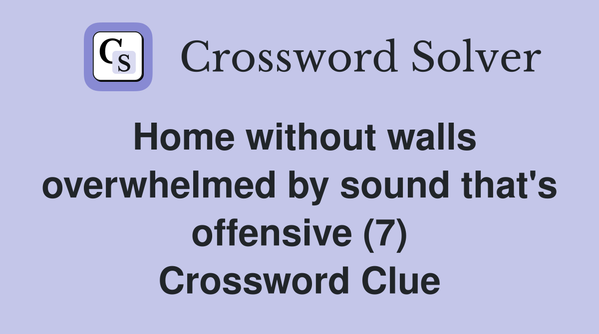 Home without walls overwhelmed by sound that's offensive (7) Crossword Clue Answers